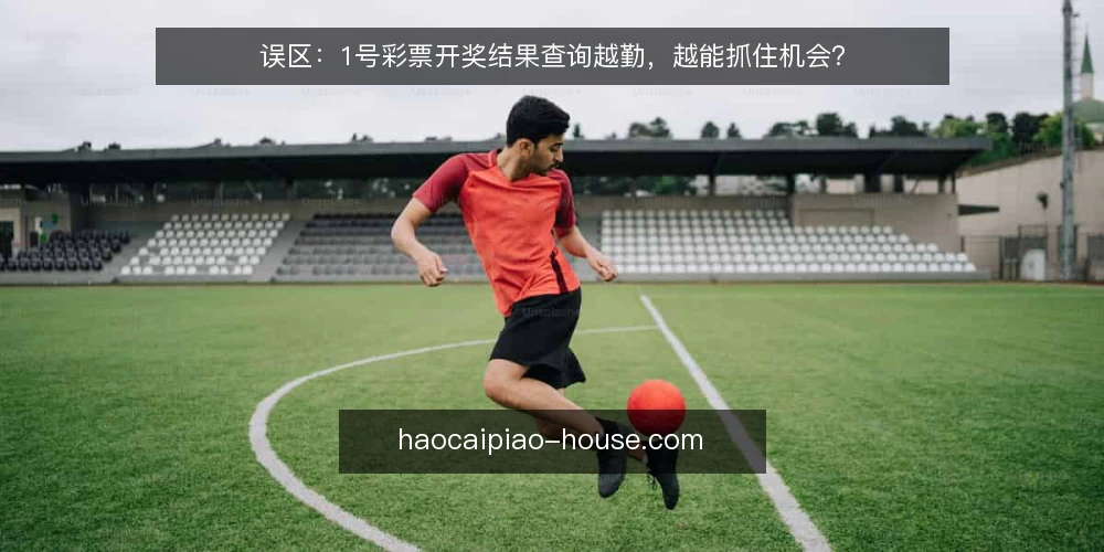 误区：1号彩票开奖结果查询越勤，越能抓住机会？ — 误区：频繁查询开奖结果，就能提高命中率？ 配图