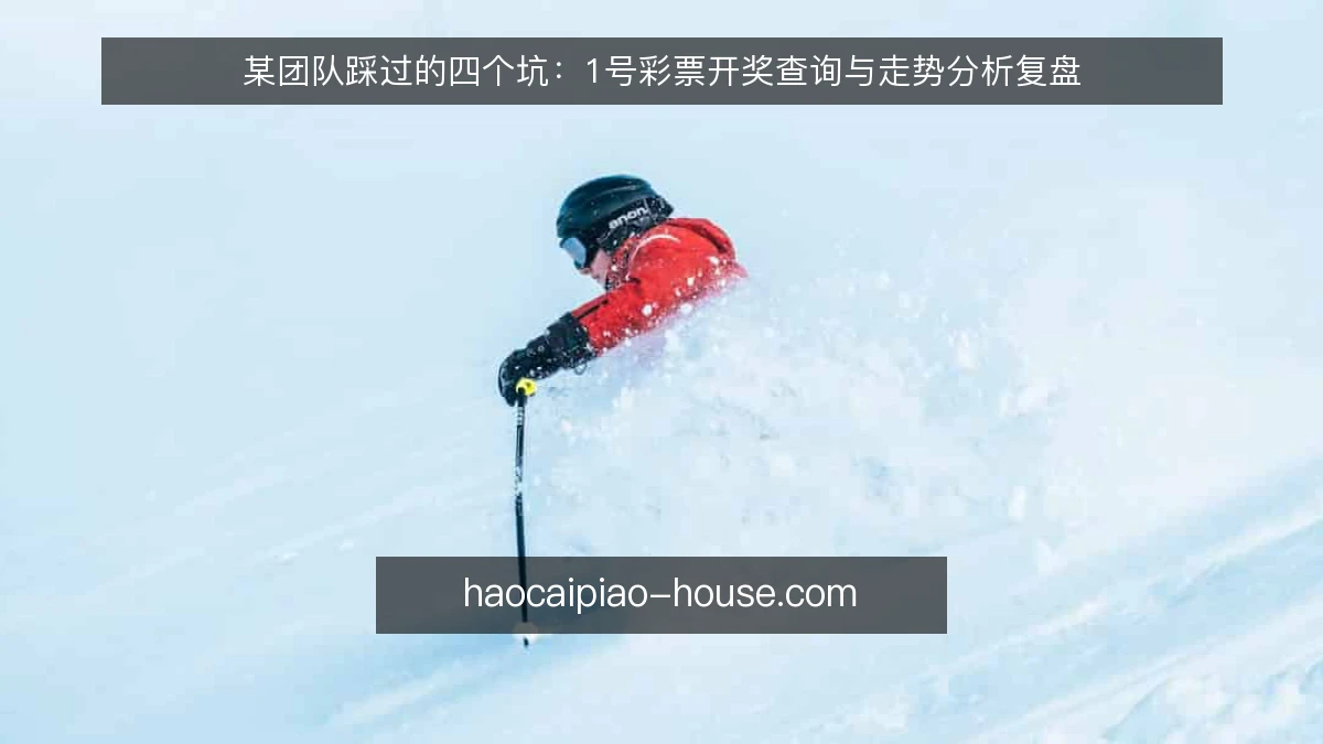 某团队踩过的四个坑：1号彩票开奖查询与走势分析复盘